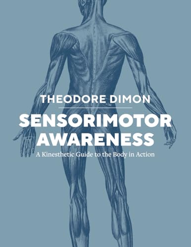 Sensorimotor Awareness: A Kinesthetic Guide To The Body In Action