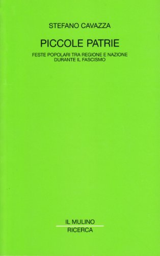 Piccole Patrie. Feste Popolari Tra Regione E Nazione Durante Il Fascismo