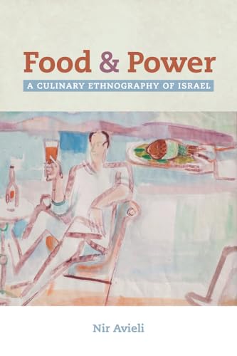 Food And Power: A Culinary Ethnography Of Isræl (California Studies In Food And Culture): A Culinary Ethnography Of Israel: 67