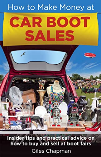 How To Make Money At Car Boot Sales: Insider Tips And Practical Advice On How To Buy And Sell At ‘Boot Fairs'