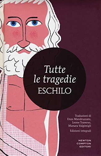 Tutte Le Tragedie: I Persiani-I Sette A Tebe-Le Supplici-Prometeo Incatenato-Agammenone-Le Coefore-Le Eumenidi. Ediz. Integrale
