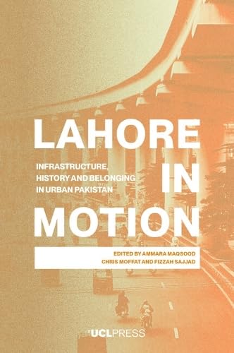 Lahore In Motion: Infrastructure, History And Belonging In Urban Pakistan