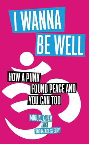 I Wanna Be Well: How A Punk Found Peace And You Can Too