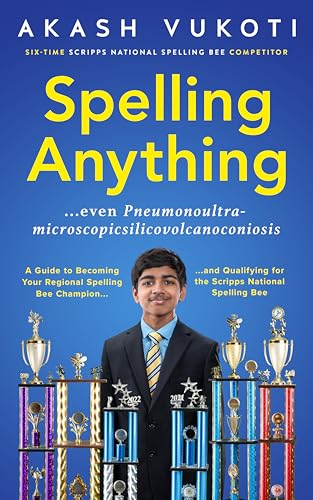 Spelling Anything (Even Pneumonoultramicroscopicsilicovolcanoconiosis): A Guide To Becoming Your Regional Spelling Bee Champion And Qualifying For The