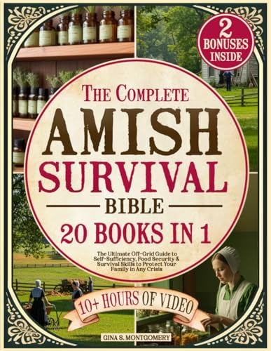 The Complete Amish Survival Bible: The Ultimate Off-Grid Guide To Self-Sufficiency, Food Security & Survival Skills To Protect Your Family In Any Cris