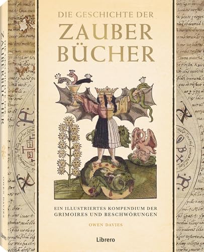 Die Geschichte Der Zauberbücher: Ein Illustriertes Kompendium Der Grimories Und Beschwörungen