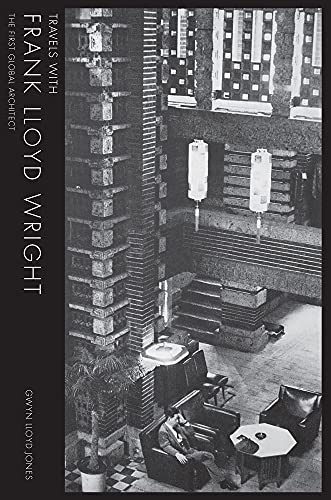 Travels With Frank Lloyd Wright: The First Global Architect