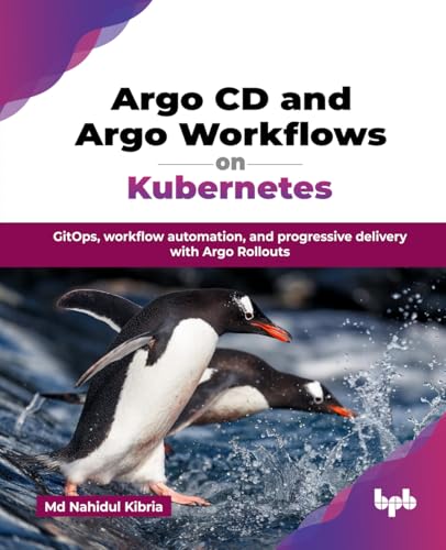 Argo Cd And Argo Workflows On Kubernetes: Gitops, Workflow Automation, And Progressive Delivery With Argo Rollouts (English Edition)