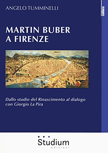 Martin Buber A Firenze. Dallo Studio Del Rinascimento Al Dialogo Con Giorgio La Pira