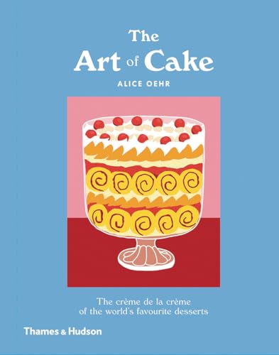 The Art Of Cake: The Crème De La Crème Of The World'S Favorite Desserts: The Creme De La Creme Of The World'S Favourite Desserts