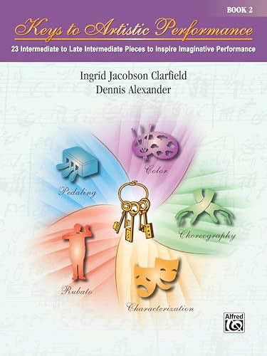 Keys To Artistic Performance Book 2: 23 Intermediate To Late Intermediate Pieces To Inspire Imaginative Performance: 24 Intermediate To Late Intermedi
