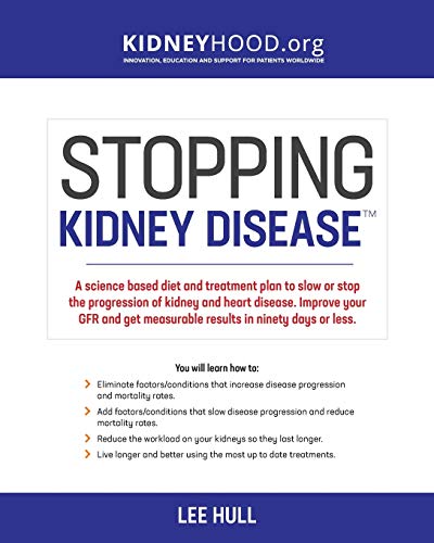 Stopping Kidney Disease: A Science Based Treatment Plan To Use Your Doctor, Drugs, Diet And Exercise To Slow Or Stop The Progression Of Incurable Kidn