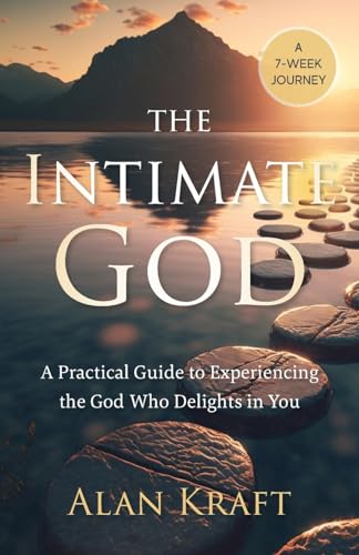 The Intimate God: A Practical Guide To Experiencing The God Who Delights In You