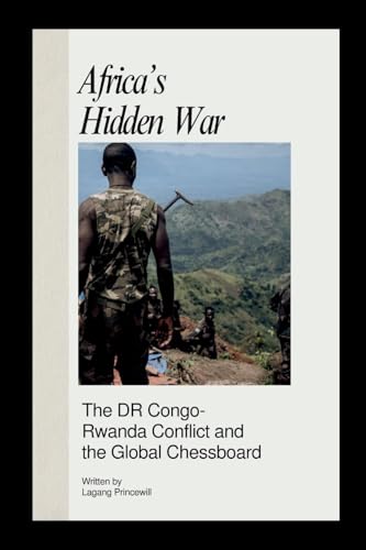 Africa'S Hidden War: The Dr Congo-Rwanda Conflict And The Global Chessboard