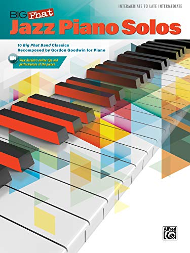 Big Phat Jazz Piano Solos: 10 Big Phat Band Classics Recomposed By Gordon Goodwin For Piano: Intermediate To Late Intermediate