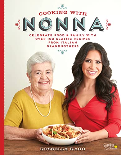Cooking With Nonna: Celebrate Food & Family With Over 100 Classic Recipes From Italian Grandmothers