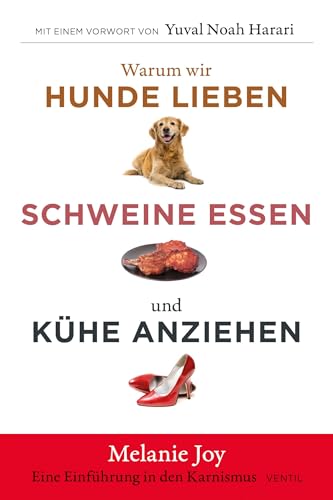Warum Wir Hunde Lieben, Schweine Essen Und Kühe Anziehen: Eine Einführung In Den Karnismus (Edition Kochen Ohne Knochen)
