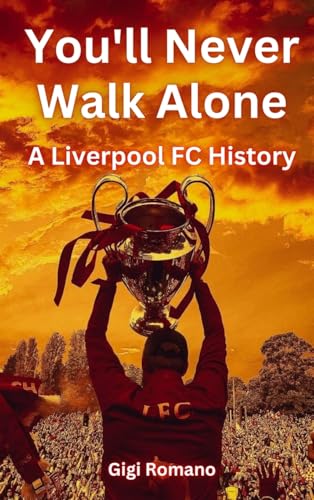 You'Ll Never Walk Alone: A Liverpool Fc History