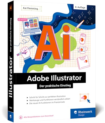 Adobe Illustrator: Der Praktische Einstieg: Werkzeuge, Funktionen, Workshops Und Praxisbeispiele. Inkl. Ki-Funktionen (Neue Auflage 2024)