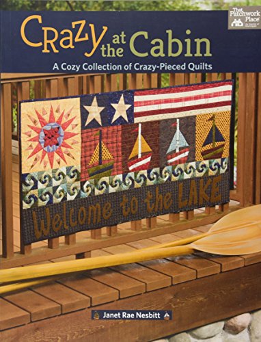 Crazy At The Cabin: A Cozy Collection Of Crazy-Pieced Quilts: Includes Pattern