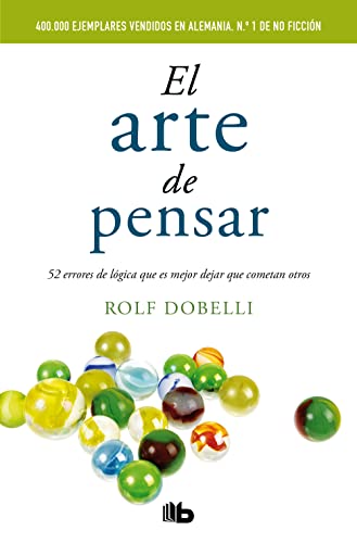 El Arte De Pensar: 52 Errores De Lógica Que Es Mejor Dejar Que Cometan Otros
