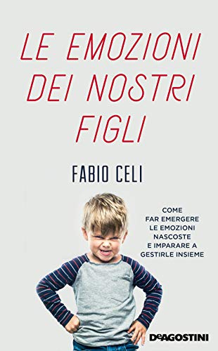 Le Emozioni Dei Nostri Figli. Come Far Emergere Le Emozioni Nascoste E Imparare A Gestirle Insieme