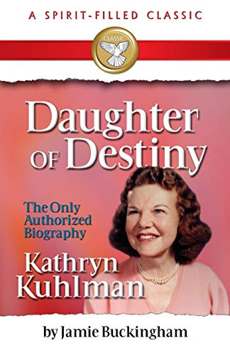 Daughter Of Destiny: Kathryn Kuhlman: A Spirit Filled Classic