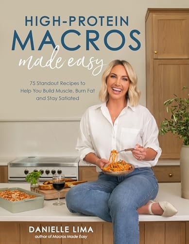 High-Protein Macros Made Easy: 60 Effortless Recipes For Reaching Your Protein Macronutrient Goals