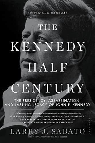 The Kennedy Half-Century: The Presidency, Assassination, And Lasting Legacy Of John F. Kennedy