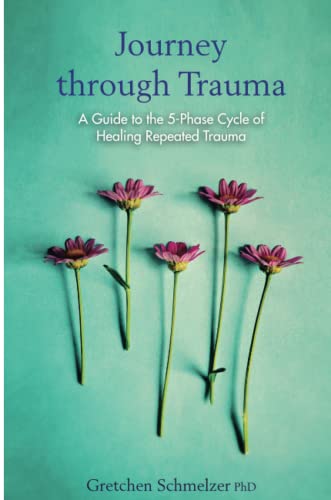 Journey Through Trauma: A Guide To The 5-Phase Cycle Of Healing Repeated Trauma