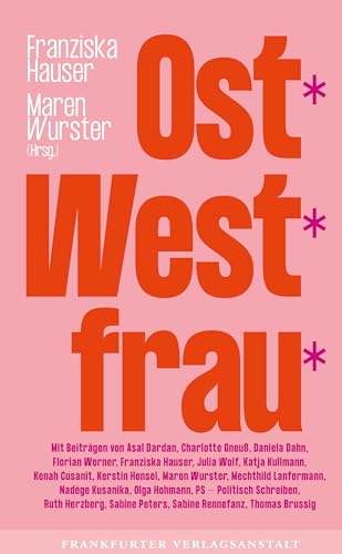 Ost*West*Frau*: Wie Wir Wurden, Wer Wir Sind. Eine Vielstimmige Anthologie Über Ost- Und West-Frauen Zwischen Politischen Systemen, Emanzipation Und P