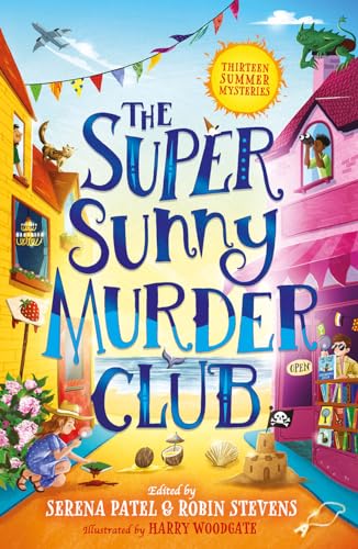The Super Sunny Murder Club: A Summer Mystery Short-Story Collection From Serena Patel & Robin Stevens. Perfect For Holidays And Young Murdle Fans!: B