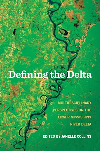 Defining The Delta: Multidisciplinary Perspectives On The Lower Mississippi River Delta