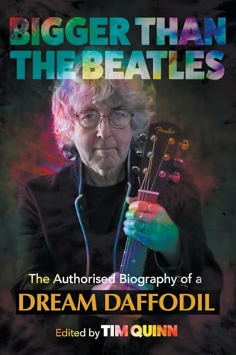 Bigger Than The Beatles: The Authorised Biography Of A Dream Daffodil