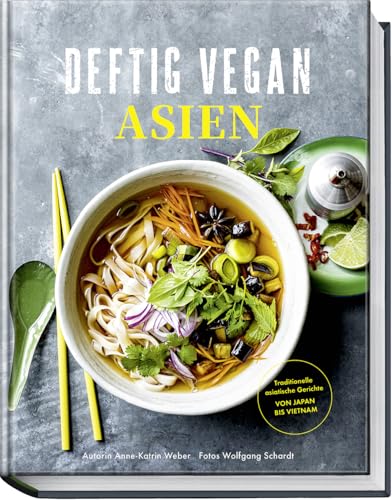 Deftig Vegan Asien: Rezepte Aus Den Ländern Der Garküchen Mit Veganen Gerichten Aus Japan, Vietnam, Thailand Und China - Aus Der Erfolgsreihe "Deftig 