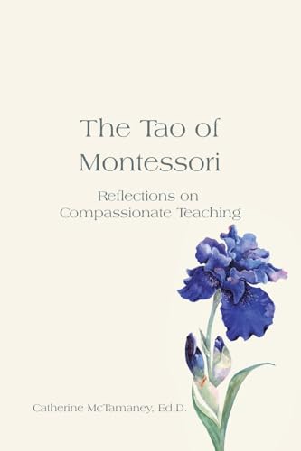The Tao Of Montessori: Reflections On Compassionate Teaching