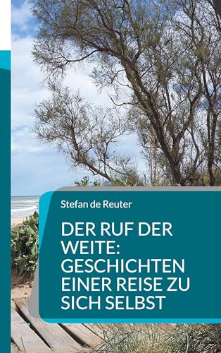 Der Ruf Der Weite: Geschichten Einer Reise Zu Sich Selbst: Eine Reise Ins Innere