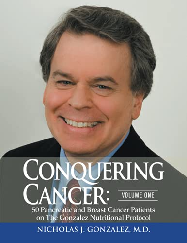 Conquering Cancer: Volume One: 50 Pancreatic And Breast Cancer Patients On The Gonzalez Nutritional Protocol