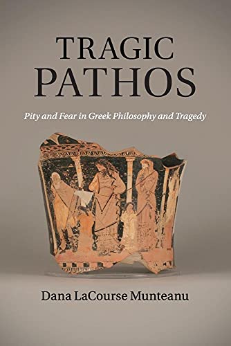 Tragic Pathos: Pity And Fear In Greek Philosophy And Tragedy