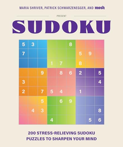 200 Stress-Relieving Sudoku Puzzles To Sharpen Your Mind: Presented By Maria Shriver, Patrick Schwarzenegger, And Mosh
