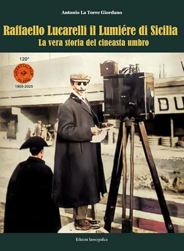 Raffaello Lucarelli Il Lumière Di Sicilia. La Vera Storia Del Cineasta Umbro. Ediz. Illustrata