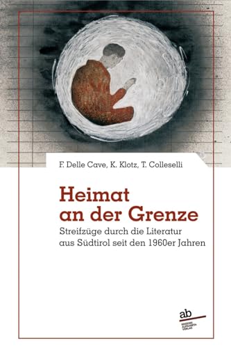 Heimat An Der Grenze. Streifzüge Durch Die Literatur Aus Südtirol Seit Den 1960Er Jahren