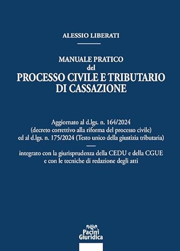 Manuale Pratico Del Processo Civile E Tributario Di Cassazione. Aggiornato Al D.Lgs. N. 164/2024 Ed Al D.Lgs. N. 175/2024 Integrato Con La ... E Con L
