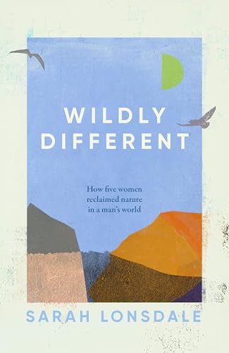 Wildly Different: How Five Women Reclaimed Nature In A Man'S World