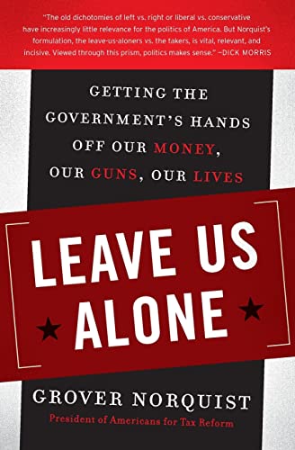 Leave Us Alone: Getting The Government'S Hands Off Our Money, Our Guns, Our Lives