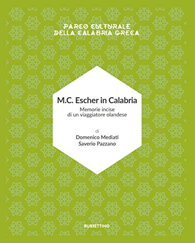 M.C. Escher In Calabria. Memorie Incise Di Un Viaggiatore Olandese. Parco Culturale Della Calabria Greca. Ediz. Illustrata