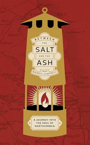 Between The Salt And The Ash: A Journey Into The Soul Of Northumbria