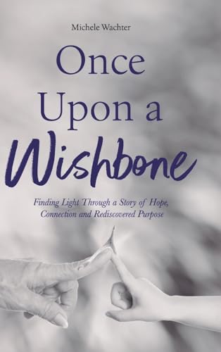 Once Upon A Wishbone: Finding Light Through A Story Of Hope, Connection And Rediscovered Purpose