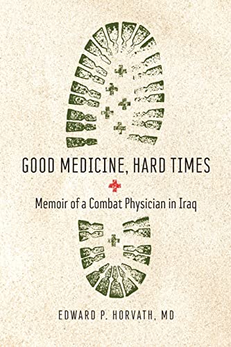 Good Medicine, Hard Times: Memoir Of A Combat Physician In Iraq