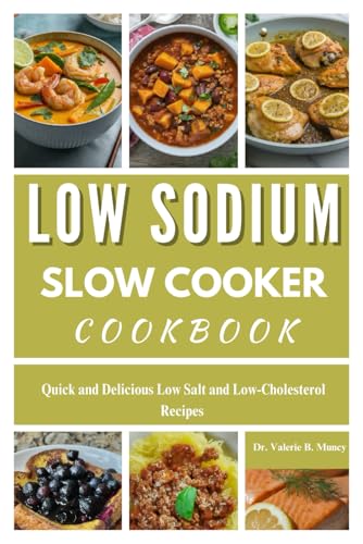 Low Sodium Slow Cooker Cookbook: Quick And Delicious Low Salt And Low-Cholesterol Recipes